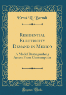 Residential Electricity Demand in Mexico: A Model Distinguishing Access from Consumption (Classic Reprint)