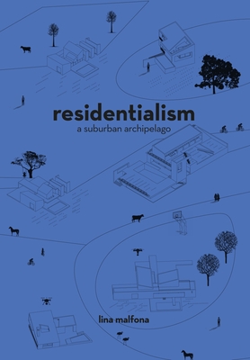 Residentialism: A Suburban Archipelago - Malfona, Lina