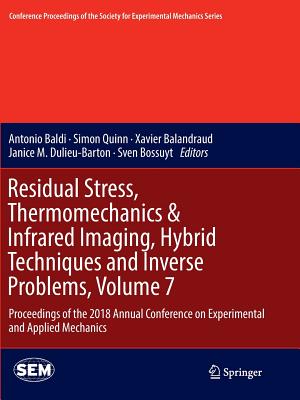 Residual Stress, Thermomechanics & Infrared Imaging, Hybrid Techniques and Inverse Problems, Volume 7: Proceedings of the 2018 Annual Conference on Experimental and Applied Mechanics - Baldi, Antonio (Editor), and Quinn, Simon (Editor), and Balandraud, Xavier (Editor)