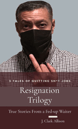 Resignation Trilogy: True Stories From a Fed-up Waiter