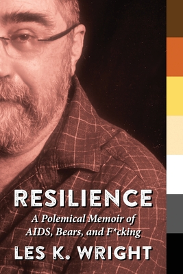 Resilience: A Polemical Memoir of AIDS, Bears, and F*cking - Wright, Les K