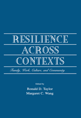 Resilience Across Contexts: Family, Work, Culture, and Community - Taylor, Ronald D (Editor), and Wang, Margaret C (Editor)