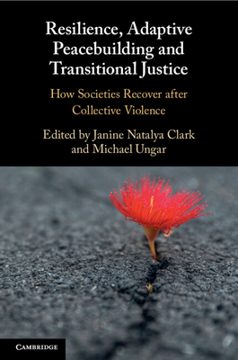 Resilience, Adaptive Peacebuilding and Transitional Justice: How Societies Recover After Collective Violence - Clark, Janine Natalya (Editor), and Ungar, Michael (Editor)