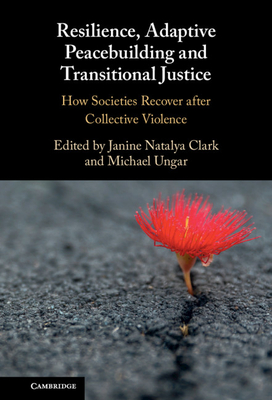 Resilience, Adaptive Peacebuilding and Transitional Justice: How Societies Recover After Collective Violence - Clark, Janine Natalya (Editor), and Ungar, Michael (Editor)