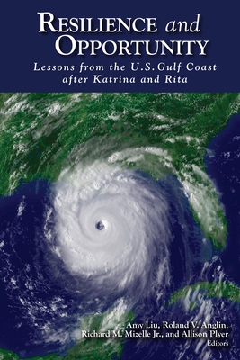 Resilience and Opportunity: Lessons from the U.S. Gulf Coast after Katrina and Rita - Liu, Amy (Editor), and Vanglin, Roland (Editor), and Mizelle, Richard M., Jr. (Editor)