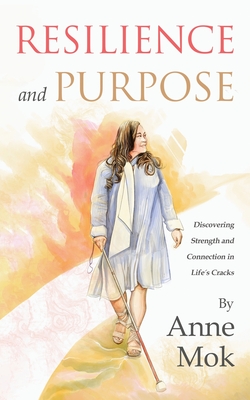 Resilience and Purpose: Discovering Strength and Connection in Life's Cracks - Mok, Anne