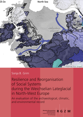 Resilience and Reorganisation of Social Systems During the Weichselian Lateglacial in North-West Europe: An Evaluation of the Archaeological, Climatic, and Environmental Record - Grimm, Sonja B