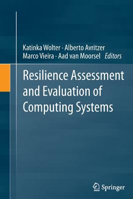 Resilience Assessment and Evaluation of Computing Systems - Wolter, Katinka (Editor), and Avritzer, Alberto (Editor), and Vieira, Marco (Editor)