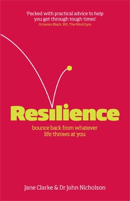 Resilience: Bounce back from whatever life throws at you - Clarke, Jane, and Nicholson, John, Dr.