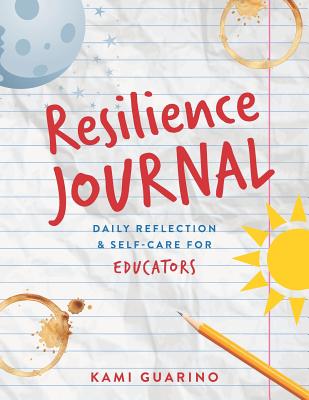 Resilience Journal: Daily Reflection & Self-Care for Educators - Guarino, Kami