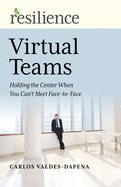 Resilience: Virtual Teams: Holding the Center When You Can't Meet Face-to-Face