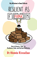 Resilient As Fudge: How to Rewire "YOU" for Resilience, Calm, and Optimal Wellbeing