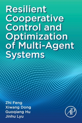 Resilient Cooperative Control and Optimization of Multi-Agent Systems - Feng, Zhi, PhD, and Dong, Xiwang, PhD, and Hu, Guoqiang, PhD