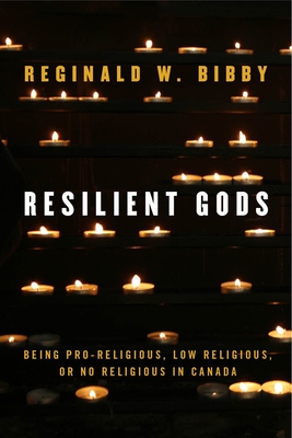 Resilient Gods: Being Pro-Religious, Low Religious, or No Religious in Canada - Bibby, Reginald W.