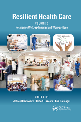 Resilient Health Care, Volume 3: Reconciling Work-as-Imagined and Work-as-Done - Braithwaite, Jeffrey (Editor), and Wears, Robert L. (Editor), and Hollnagel, Erik (Editor)
