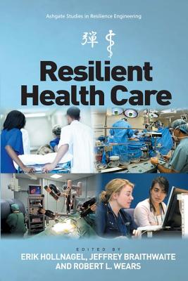 Resilient Health Care - Hollnagel, Erik, and Braithwaite, Jeffrey