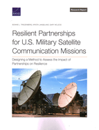 Resilient Partnerships for U.S. Military Satellite Communication Missions: Designing a Method to Assess the Impact of Partnerships on Resilience