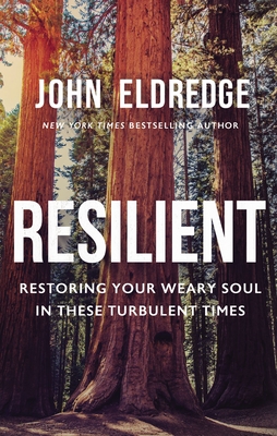 Resilient: Restoring Your Weary Soul in These Turbulent Times - Eldredge, John