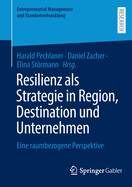 Resilienz als Strategie in Region, Destination und Unternehmen: Eine raumbezogene Perspektive