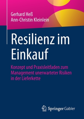 Resilienz Im Einkauf: Konzept Und Praxisleitfaden Zum Management Unerwarteter Risiken in Der Lieferkette - He?, Gerhard, and Kleinlein, Ann-Christin