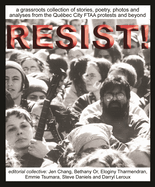 Resist!: A Grassroots Collection of Stories, Poetry, Photos and Analysis from the FTAA Protests in Quebec City and Beyond