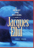 Resist the Powers with Jacques Ellul - Ringma, Charles R