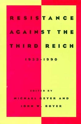 Resistance Against the Third Reich: 1933-1990 - Geyer, Michael (Editor), and Boyer, John W (Editor)