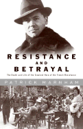 Resistance and Betrayal: The Death and Life of the Greatest Hero of the French Resistance - Marnham, Patrick