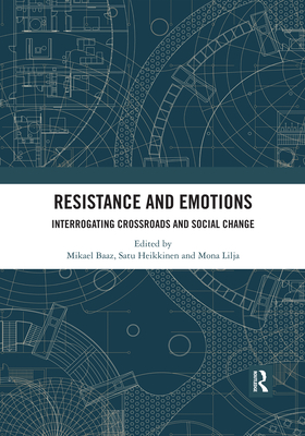 Resistance and Emotions: Interrogating Crossroads and Social Change - Baaz, Mikael (Editor), and Heikkinen, Satu (Editor), and Lilja, Mona (Editor)