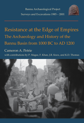 Resistance at the Edge of Empires: The Archaeology and History of the Bannu Basin from 1000 BC to AD 1200 - Petrie, Cameron A.