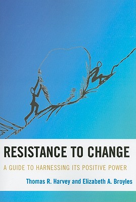 Resistance to Change: A Guide to Harnessing Its Positive Power - Harvey, Thomas R, and Broyles, Elizabeth A