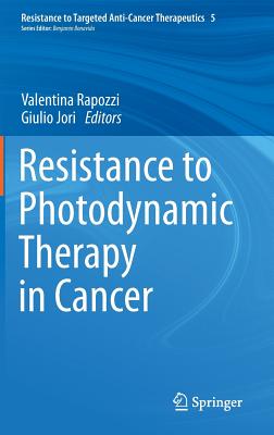 Resistance to Photodynamic Therapy in Cancer - Rapozzi, Valentina (Editor), and Jori, Giulio (Editor)