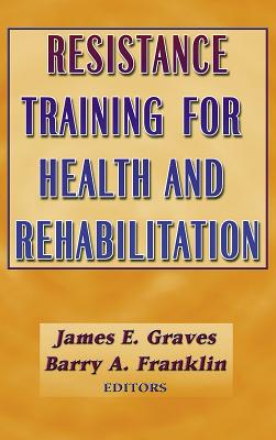 Resistance Training for Health and Rehabilitation - Graves, James, and Franklin, Barry A, Dr., Ph.D.