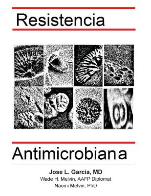 Resistencia Antimicrobiana - Melvin Aafp, Wade H, and Melvin Phd, Naomi F, and Garcia MD, Jose L