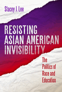 Resisting Asian American Invisibility: The Politics of Race and Education