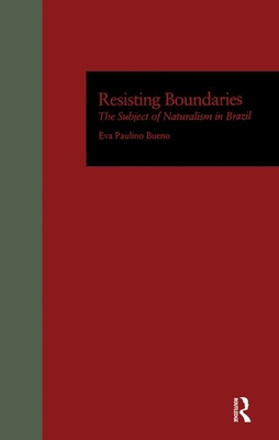 Resisting Boundaries: The Subject of Naturalism in Brazil - Bueno, Eva P.