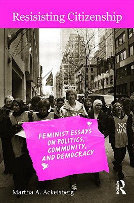 Resisting Citizenship: Feminist Essays on Politics, Community, and Democracy - Ackelsberg, Martha A