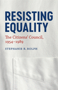 Resisting Equality: The Citizens' Council, 1954-1989