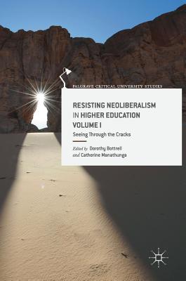 Resisting Neoliberalism in Higher Education Volume I: Seeing Through the Cracks - Bottrell, Dorothy (Editor), and Manathunga, Catherine (Editor)