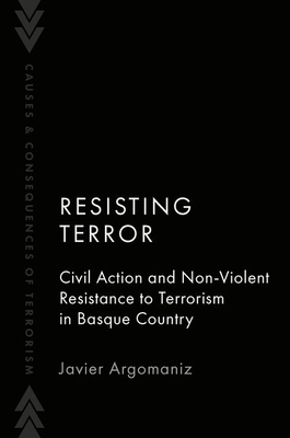 Resisting Terror: Civil Action and Non-Violent Resistance to Terrorism in Basque Country - Argomaniz, Javier