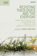 Resisting Theologies and the Everyday: Addressing Inequalities in Constructive, Practical, and Liberative Approaches