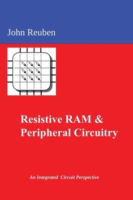 Resistive RAM and Peripheral Circuitry: An Integrated Circuit Perspective - Reuben, John