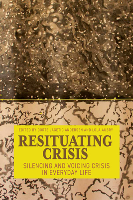 Resituating Crisis: Silencing and Voicing Crisis in Everyday Life - Andersen, Dorte Jagetic (Editor), and Aubry, Lola (Editor)