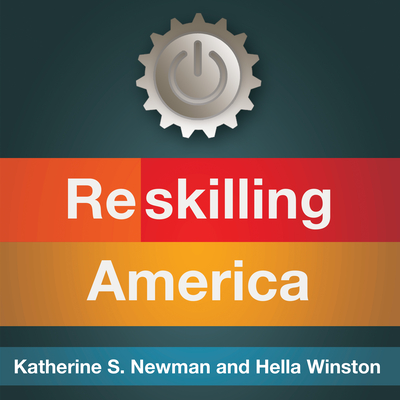 Reskilling America: Learning to Labor in the 21st Century - Newman, Katherine S, and Beaulieu, Callie (Narrator)