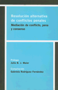 Resolucion Alternativa de Conflictos Penales: Mediacion de Conflicto, Pena y Consenso