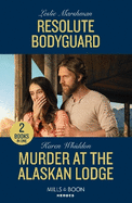 Resolute Bodyguard / Murder At The Alaskan Lodge: Mills & Boon Heroes: Resolute Bodyguard (the Protectors of Boone County, Texas) / Murder at the Alaskan Lodge