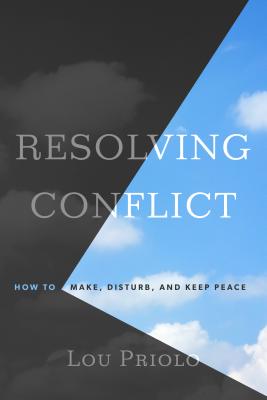 Resolving Conflict: How to Make, Disturb, and Keep Peace - Priolo, Lou