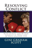 Resolving Conflict: With Others and Within Yourself at Work and In Your Personal Life - Scott, Gini Graham, PhD