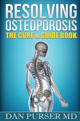 Resolving Osteoporosis: The Cure & Guidebook - Purser, Dan