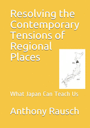 Resolving the Contemporary Tensions of Regional Places: What Japan Can Teach Us